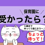 【保活漫画⑪後編】「保育園に受かったら？」～保活って何者？～